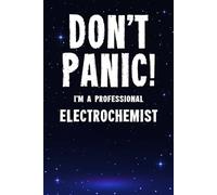 Don't Panic! I'm A Professional Electrochemist: Customized 100 Page Lined Notebook Journal Gift For An Electrochemist : Much Better Than A Throw Away Greeting Or Birthday Card.