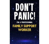Don't Panic! I'm A Professional Family Support Worker: Customized 100 Page Lined Notebook Journal Gift For A Busy Family Support Worker : Much Better Than A Throw Away Greeting Or Birthday Card.