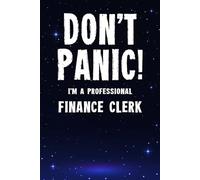 Don't Panic! I'm A Professional Finance Clerk: Customized 100 Page Lined Notebook Journal Gift For A Busy Finance Clerk : Far Better Than A Throw Away Greeting Card.