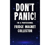 Don't Panic! I'm A Professional Fridge Magnet Collector: Customized 100 Page Lined Notebook Journal Gift For A Busy Fridge Magnet Collecting Expert : Greeting Or Birthday Card Alternaive.