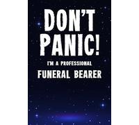 Don't Panic! I'm A Professional Funeral Bearer: Customized 100 Page Lined Notebook Journal Gift For A Busy Funeral Bearer : Greeting Or Birthday Card Alternaive.