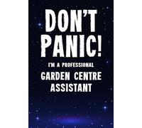 Don't Panic! I'm A Professional Garden Centre Assistant: Customized 100 Page Lined Notebook Journal Gift For A Busy Garden Centre Assistant : Greeting Or Birthday Card Alternaive.
