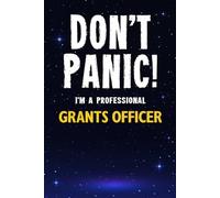 Don't Panic! I'm A Professional Grants Officer: Customized 100 Page Lined Notebook Journal Gift For A Busy Grants Officer : Greeting Or Birthday Card Alternaive.