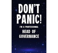 Don't Panic! I'm A Professional Head of Governance: Customized 100 Page Lined Notebook Journal Gift For A Busy Head of Governance : Greeting Or Birthday Card Alternaive.