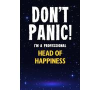 Don't Panic! I'm A Professional Head Of Happiness: Customized 100 Page Lined Notebook Journal Gift For A Busy Head Of Happiness : Greeting Or Birthday Card Alternaive.