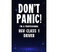 Don't Panic! I'm A Professional HGV Class 1 Driver: Customized 100 Page Lined Notebook Journal Gift For A Busy HGV Class 1 Driver : Greeting Or Birthday Card Alternaive.