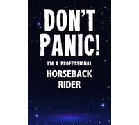 Don't Panic! I'm A Professional Horseback Rider: Customized Lined Notebook Journal Gift For Somebody Who Enjoys Riding Horseback