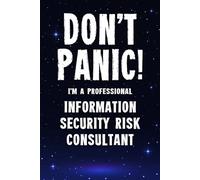 Don't Panic! I'm A Professional Information Security Risk Consultant: Customized 100 Page Lined Notebook Journal Gift For A Busy Information Security ... Far Better Than A Throw Away Greeting Card.