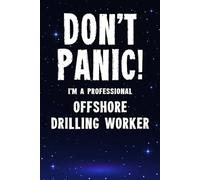 Don't Panic! I'm A Professional Offshore Drilling Worker: Customized 100 Page Lined Notebook Journal Gift For An Offshore Drilling Worker : Much Better Than A Throw Away Greeting Or Birthday Card.