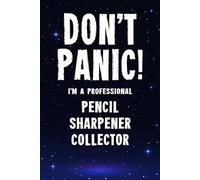 Don't Panic! I'm A Professional Pencil Sharpener Collector: Customized 100 Page Lined Notebook Journal Gift For A Busy Pencil Sharpener Collecting Expert : Greeting Or Birthday Card Alternaive.