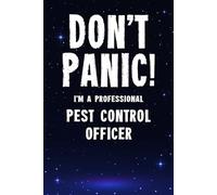 Don't Panic! I'm A Professional Pest Control Officer: Customized 100 Page Lined Notebook Journal Gift For A Busy Pest Control Officer : Greeting Or Birthday Card Alternaive.