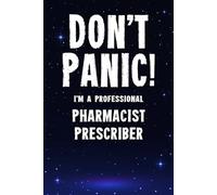 Don't Panic! I'm A Professional Pharmacist Prescriber: Customized 100 Page Lined Notebook Journal Gift For A Busy Pharmacist Prescriber : Greeting Or Birthday Card Alternaive.