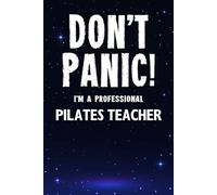 Don't Panic! I'm A Professional Pilates Teacher: Customized 100 Page Lined Notebook Journal Gift For A Busy Pilates Teacher : Much Better Than A Throw Away Greeting Or Birthday Card.