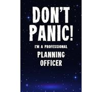 Don't Panic! I'm A Professional Planning Officer: Customized 100 Page Lined Notebook Journal Gift For A Planning Officer : Much Better Than A Throw Away Greeting Or Birthday Card.