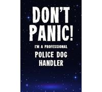 Don't Panic! I'm A Professional Police Dog Handler: Customized 100 Page Lined Notebook Journal Gift For A Busy Police Dog Handler : Far Better Than A Throw Away Greeting Card.