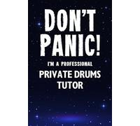Don't Panic! I'm A Professional Private Drums Tutor: Customized 100 Page Lined Notebook Journal Gift For A Busy Private Drums Tutor : Greeting Or Birthday Card Alternaive.