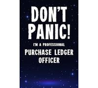 Don't Panic! I'm A Professional Purchase Ledger Officer: Customized 100 Page Lined Notebook Journal Gift For A Busy Purchase Ledger Officer : Greeting Or Birthday Card Alternaive.