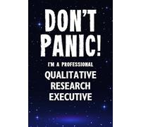 Don't Panic! I'm A Professional Qualitative Research Executive: Customized 100 Page Lined Notebook Journal Gift For A Busy Qualitative Research Executive : Greeting Or Birthday Card Alternaive.