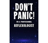 Don't Panic! I'm A Professional Reflexologist: Customized 100 Page Lined Notebook Journal Gift For A Busy Reflexologist : Far Better Than A Throw Away Greeting Card.
