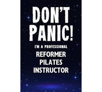 Don't Panic! I'm A Professional Reformer Pilates Instructor: Customized 100 Page Lined Notebook Journal Gift For A Busy Reformer Pilates Instructor : Greeting Or Birthday Card Alternaive.