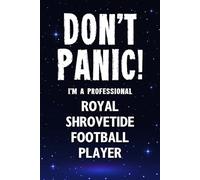 Don't Panic! I'm A Professional Royal Shrovetide Football Player: Customized Lined Notebook Journal Gift For Somebody Who Enjoys Royal Shrovetide Football Playing