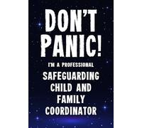 Don't Panic I'm a Professional Safeguarding Child and Family Coordinator: Funny Customised 100 Page Lined Notebook Journal Gift For Coordinators ... : Alternative To A Throw Away Greeting Card