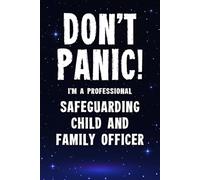 Don't Panic I'm a Professional Safeguarding Child and Family Officer: Funny Customised 100 Page Lined Notebook Journal Gift For Officers Supporting ... : Alternative To A Throw Away Greeting Card