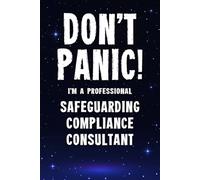 Don't Panic I'm a Professional Safeguarding Compliance Consultant: Funny Customised 100 Page Lined Notebook Journal Gift For Consultants Working In ... : Alternative To A Throw Away Greeting Card