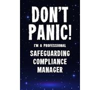 Don't Panic I'm a Professional Safeguarding Compliance Manager: Funny Customised 100 Page Lined Notebook Journal Gift For Managers Involved In ... : Alternative To A Throw Away Greeting Card