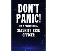 Don't Panic! I'm A Professional Security Risk Officer: Customized 100 Page Lined Notebook Journal Gift For A Busy Security Risk Officer : Greeting Or Birthday Card Alternaive.