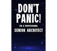 Don't Panic! I'm A Professional Senior Architect: Customized 100 Page Lined Notebook Journal Gift For A Busy Senior Architect: Far Better Than A Throw Away Greeting Card.