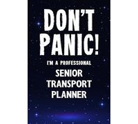 Don't Panic! I'm A Professional Senior Transport Planner: Customized 100 Page Lined Notebook Journal Gift For A Busy Senior Transport Planner : Greeting Or Birthday Card Alternaive.