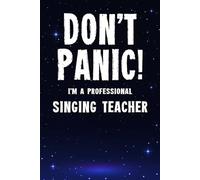 Don't Panic! I'm A Professional Singing Teacher: Customized 100 Page Lined Notebook Journal Gift For A Busy Singing Teacher : Far Better Than A Throw Away Greeting Card.