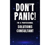 Don't Panic! I'm A Professional Solutions Consultant: Customized 100 Page Lined Notebook Journal Gift For A Busy Solutions Consultant: Far Better Than A Throw Away Greeting Card.