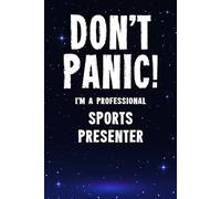 Don't Panic! I'm A Professional Sports Presenter: Customized 100 Page Lined Notebook Journal Gift For A Busy Sports Presenter : Far Better Than A Throw Away Greeting Card.