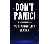 Don't Panic! I'm A Professional Sustainability Leader: Customized 100 Page Lined Notebook Journal Gift For A Busy Sustainability Leader : Greeting Or Birthday Card Alternaive.
