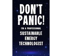 Don't Panic! I'm A Professional Sustainable Energy Technologist: Customized 100 Page Lined Notebook Journal Gift For A Sustainable Energy Technologist ... Than A Throw Away Greeting Or Birthday Card.