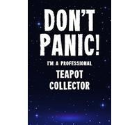 Don't Panic! I'm A Professional Teapot Collector: Customized 100 Page Lined Notebook Journal Gift For A Busy Teapot Collecting Expert : Greeting Or Birthday Card Alternaive.