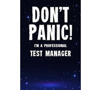 Don't Panic! I'm A Professional Test Manager: Customized 100 Page Lined Notebook Journal Gift For A Busy Test Manager: Far Better Than A Throw Away Greeting Card.