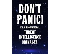 Don't Panic! I'm A Professional Threat Intelligence Manager: Customized 100 Page Lined Notebook Journal Gift For A Busy Threat Intelligence Manager: Far Better Than A Throw Away Greeting Card.