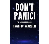 Don't Panic! I'm A Professional Traffic Warden: Customized 100 Page Lined Notebook Journal Gift For A Busy Traffic Warden : Far Better Than A Throw Away Greeting Card.