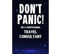 Don't Panic! I'm A Professional Travel Consultant: Customized 100 Page Lined Notebook Journal Gift For A Busy Travel Consultant : Greeting Or Birthday Card Alternaive.