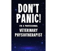 Don't Panic! I'm A Professional Veterinary Physiotherapist: Customized 100 Page Lined Notebook Journal Gift For A Busy Veterinary Physiotherapist : Far Better Than A Throw Away Greeting Card.