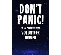 Don't Panic! I'm A Professional Volunteer Driver: Customized 100 Page Lined Notebook Journal Gift For A Busy Volunteer Driver : Greeting Or Birthday Card Alternaive.