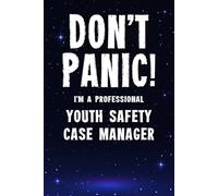 Don't Panic! I'm A Professional Youth Safety Case Manager: Funny Customised 100 Page Lined Notebook Journal Gift For Managers Overseeing Youth ... : Alternative To A Throw Away Greeting Card