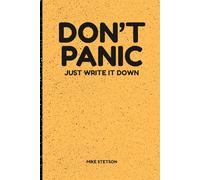 DON'T PANIC JUST WRITE IT DOWN: For Overthinking, Forgotten Tasks, Random Ideas, and Mental Resetting