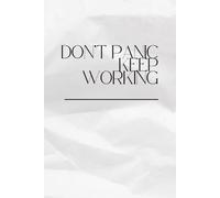 DON'T PANIC KEEP WORKING: DON'T PANIC KEEP WORKING: blank notebook for leaders, bosses, co-workers, students, family, friends... (6x9 inch - 111 pages). Author by BORN 2 CRE8