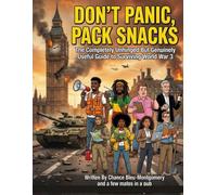 Don't Panic, Pack Snacks: The Completely Unhinged Bit Genuinely Useful Guide to Surviving World War 3