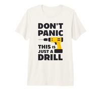 Don't Panic This is Just a Drill - Handyman Workshop Humor Premium T-Shirt