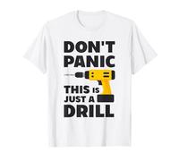 Don't Panic This is Just a Drill - Handyman Workshop Humor T-Shirt